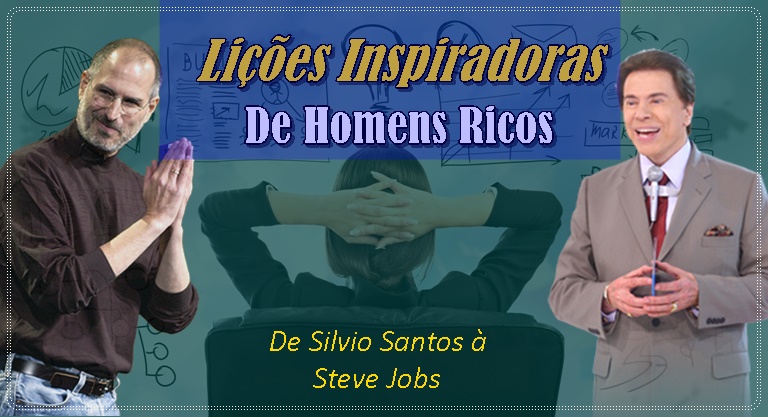 Lições inspiradoras de homens ricos, de Silvio Santos a Steve Jobs
