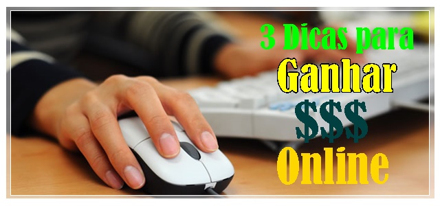 3 dicas pra ganhar dinheiro online em casa