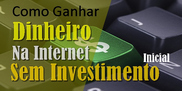 Como ganhar dinheiro na internet sem investimento